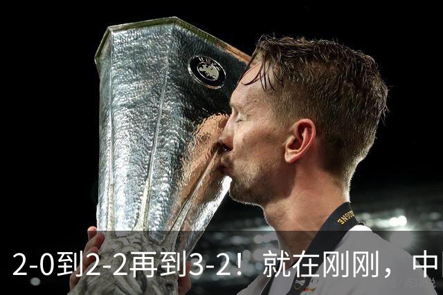 2-0到2-2再到3-2！就在刚刚，中国男足扬眉吐气：读秒绝杀英超劲旅，跃居榜首